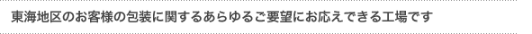 「東海地区のお客様が期待される段ボール包装の全てのニーズに対応可能な工場です」