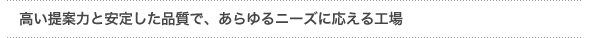 高い提案力と安定した品質で、あらゆるニーズに応える工場
